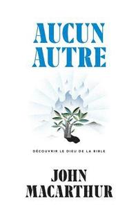 bokomslag Aucun autre (None Other: Discovering the God of the Bible): Découvrir le Dieu de la Bible