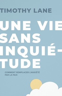 bokomslag Une vie sans inquiétude: Comment remplacer l'anxiété par la paix