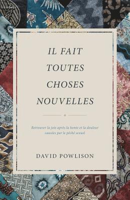 bokomslag Il fait toutes choses nouvelles: Retrouver la joie après la honte et la douleur causées par le péché sexuel