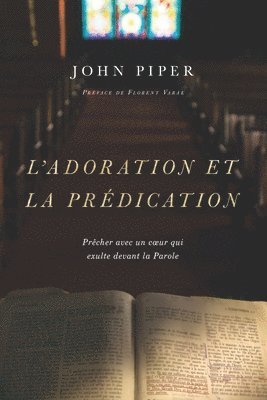 bokomslag L'adoration et la prédication: Prêcher avec un coeur qui exulte devant la Parole