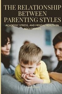 bokomslag The Relationship between Parenting Styles (Mental Health in Adolescents)
