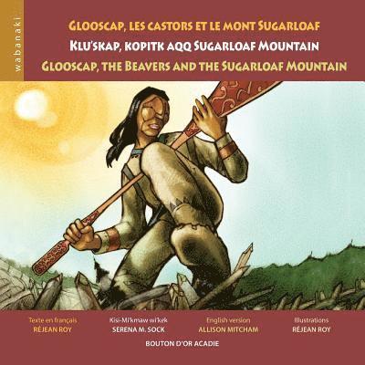 Réjean Roy, Serena M Sock, Serena M. Sock - Glooscap, les castors et le mont Sugarloaf / Klu'skap Kopitk Aqq Sugarloaf Mountain / Glooscap, the Beavers and the Sugarloaf Mountain, Häftad