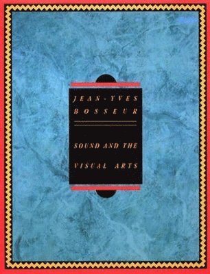 Jean-Yves Bosseur - Sound And The Visual Arts, Häftad