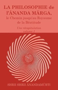 bokomslag La Philosophie de l Ananda Marga, une recapitulation, volume 1