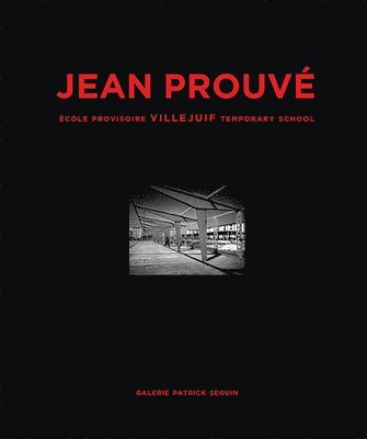Laurence Seguin, Patrick Seguin - Jean Prouvé: École Provisoire Villejuif Temporary School, 1956, Inbunden