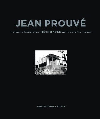 Laurence Seguin, Patrick Seguin - Jean Prouvé: Maison Demontable Metropole Demountable House, 1949, Inbunden