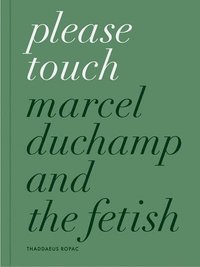 bokomslag Please Touch: Marcel Duchamp and the Fetish