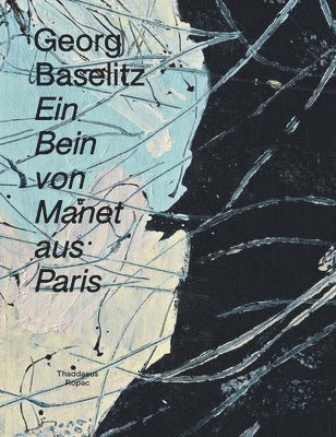 Georg Baselitz: Ein Bein Von Manet Aus Paris