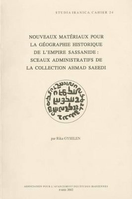 R. Gyselen - Nouveaux matériaux pour la géographie historique de l'empire sassanide: sceaux administratifs de la collection Ahmad Saeedi, Häftad