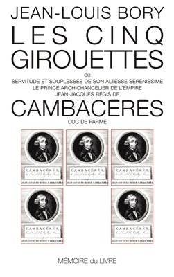 Jean-Louis Bory - Les cinq girouettes: ou Servitudes & souplesse de son Altesse Sérénissime la prince Archichancelier de l'Empire..., Häftad