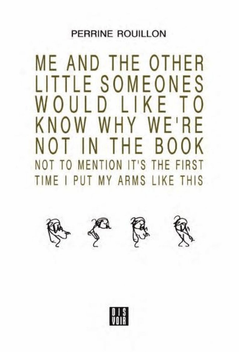 Perrine Rouillon, Daniele Riviere - ME AND THE OTHER LITTLE SOMEONES WOULD LIKE TO KNOW WHY WE’RE NOT IN THE BOOK NOT TO MENTION IT’S THE FIRST TIME I PUT MY ARMS LIKE THIS, Häftad