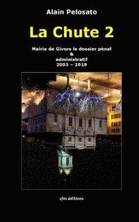 bokomslag La Chute 2: Mairie de Givors le dossier pénal & administratif 2003 - 2019