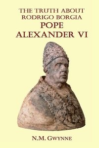 bokomslag The Truth about Rodrigo Borgia, Pope Alexander VI
