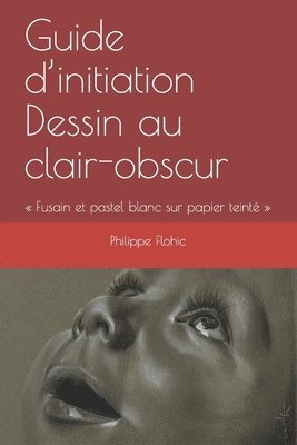 Guide d'initiation Dessin au clair-obscur: Fusain et pastel blanc sur papier teinté