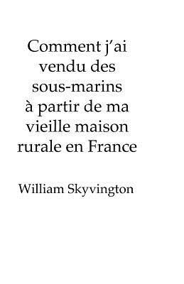 bokomslag Comment j'ai vendu des sous-marins  partir de ma vieille maison rurale en France