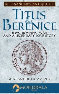 bokomslag Titus and Berenice: Jews, Romans, Revolt, and a Love in the time of War