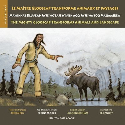 Réjean Roy - maître Glooscap transforme animaux et paysages / Mawiknat Klu'skap Sa'se'wo'laji Wi'sik Aqq Sa'se'wa'too Maqamikew / The Mighty Glooscap Transforms Animals and Landscape, Häftad