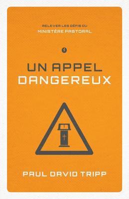 Paul David Tripp - Un Appel Dangereux (Confronting the Unique Challenges of Pastoral Ministry): Relever Les D, Häftad