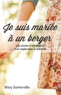 bokomslag Je suis mariée à un berger (One with a Shepherd: The Tears and Triumphs of a Ministry Marriage): Les larmes et les victoires d'un couple dans le minis