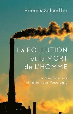 Francis Schaeffer - La Pollution Et La Mort de l'Homme: Un Point de Vue Chrétien Sur l'Écologie, Häftad