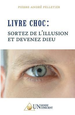 bokomslag LIVRE CHOC, Sortez de l'illusion et devenez Dieu