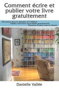 bokomslag Comment écrire et publier votre livre gratuitement: Révolution dans le domaine de l'édition! Publiez votre livre vous-même gratuitement! Personne ne p