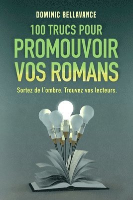 Dominic Bellavance - 100 trucs pour promouvoir vos romans: Sortez de l'ombre. Trouvez vos lecteurs., Häftad