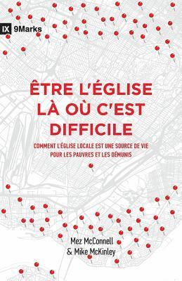 Mike McKinley, Mez McConnell - Être l'Église Là Où c'Est Difficile (Church in Hard Places): Comment l'Église Locale Est Une Source de Vie Pour Les Pauvres Et Les Démunis (How the Lo, Häftad