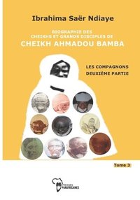 bokomslag Biographie des Cheikhs et grands disciples de Cheikh Ahmadou Bamba Tome 3: LES COMPAGNONS deuxième partie