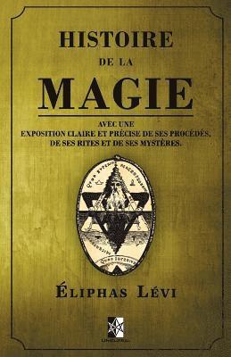 Histoire de la Magie: avec une exposition claire et précise de ses procédés, de ses rites et de ses mystères. 1