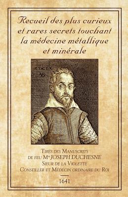 Joseph Duchesne - Recueil des plus Curieux et Rares Secrets: touchant la médecine métallique et minérale, Häftad