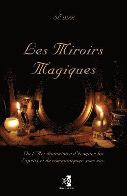 bokomslag Les Miroirs Magiques: Ou l'Art divinatoire d'évoquer les Esprits et de communiquer avec eux.