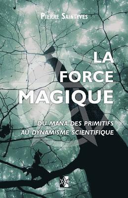 La Force Magique: du Mana des primitifs au dynamisme scientifique 1