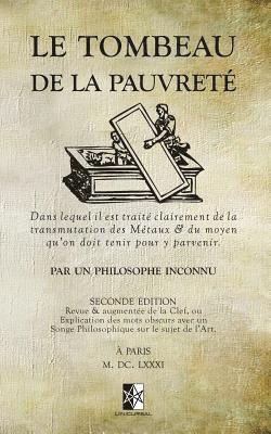 bokomslag Le Tombeau de la Pauvreté: dans lequel il est traité clairement de la transmutation des Métaux & du moyen qu'on doit tenir pour y parvenir