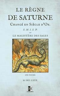 bokomslag Le règne de Saturne changé en Siècle d'Or: ou le magistère des sages