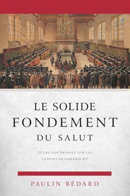 bokomslag Le Solide Fondement Du Salut: Étude Doctrinale Sur Les Canons de Dordrecht