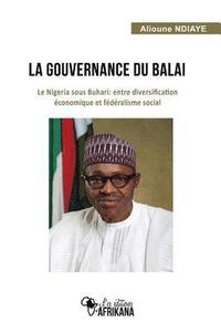 bokomslag La Gouvernance Du Balai: Le Nigeria Sous Buhari: Entre Diversification Économique Et Fédéralisme Social