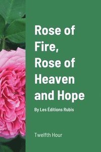 bokomslag Rose of Fire, Rose of Heaven and Hope (paperback)