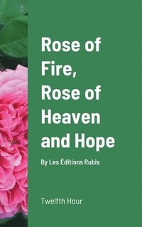 bokomslag Rose of Fire, Rose of Heaven and Hope (HardCover)