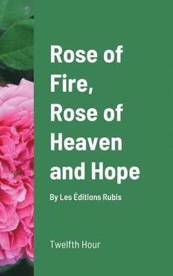 bokomslag Rose of Fire, Rose of Heaven and Hope (HardCover)