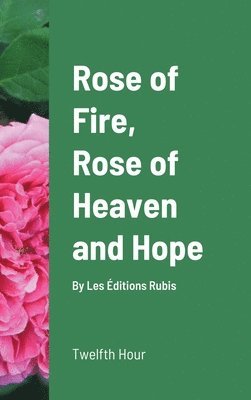 Twelfth Hour, Les Éditions Rubis - Rose of Fire, Rose of Heaven and Hope (HardCover), Inbunden