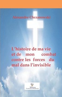 bokomslag L'histoire de ma vie et de mon combat contre les forces du mal dans l'invisible