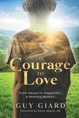 The Courage To Love, From Abuse to Happiness, a Healing Memoir 1