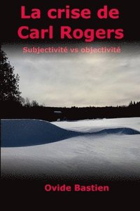 bokomslag La crise de Carl Rogers: Subjectivité vs objectivité