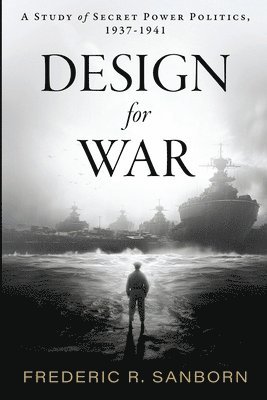 Frederic Rockwell Sanborn - Design for War; A Study of Secret Power Politics, 1937-1941, Häftad. Tillgänglighet: Lägg i varukorg