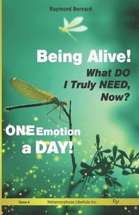 bokomslag Being Alive! What DO I Truly NEED, Now? ONE Emotion a DAY!