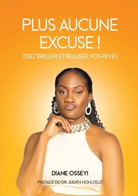 Plus aucune excuse !: Osez briller et réaliser vos rêves 1