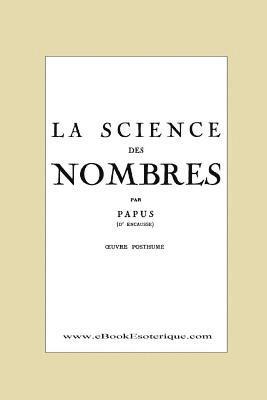 La Science des Nombres: Secrets initiatiques et Metaphysique des nombres 1