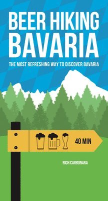 Rich Carbonara - Beer Hiking Bavaria: The Most Refreshing Way to Discover Bavaria, Häftad