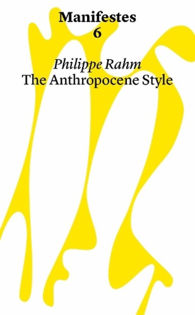 Philippe Rahm - Manifestes 6: Anthropocene Style. Reinventing Decorative Arts at The Time of Global Warming And Epidemics, Häftad